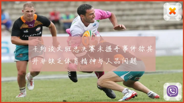 卡约谈文班总决赛未握手事件称其并非缺乏体育精神与人品问题