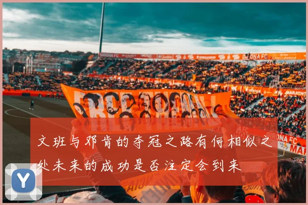 文班与邓肯的夺冠之路有何相似之处未来的成功是否注定会到来